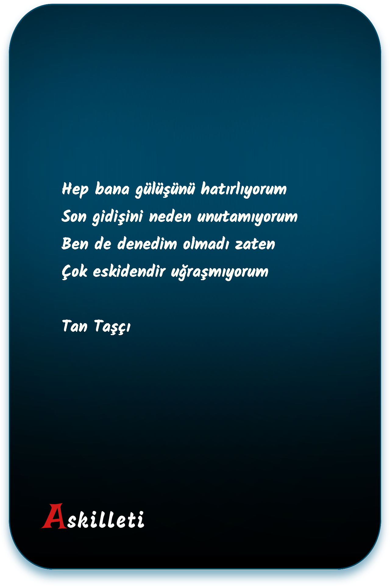 Hep bana gülüşünü hatırlıyorum Son gidişini neden unutamıyorum Ben de denedim olmadı zaten Çok eskidendir uğraşmıyorum | Tan Taşçı Hep bana gülüşünü hatırlıyorum Son gidişini neden unutamıyorum Ben de denedim olmadı zaten Çok eskidendir uğraşmıyorum | Tan Taşçı