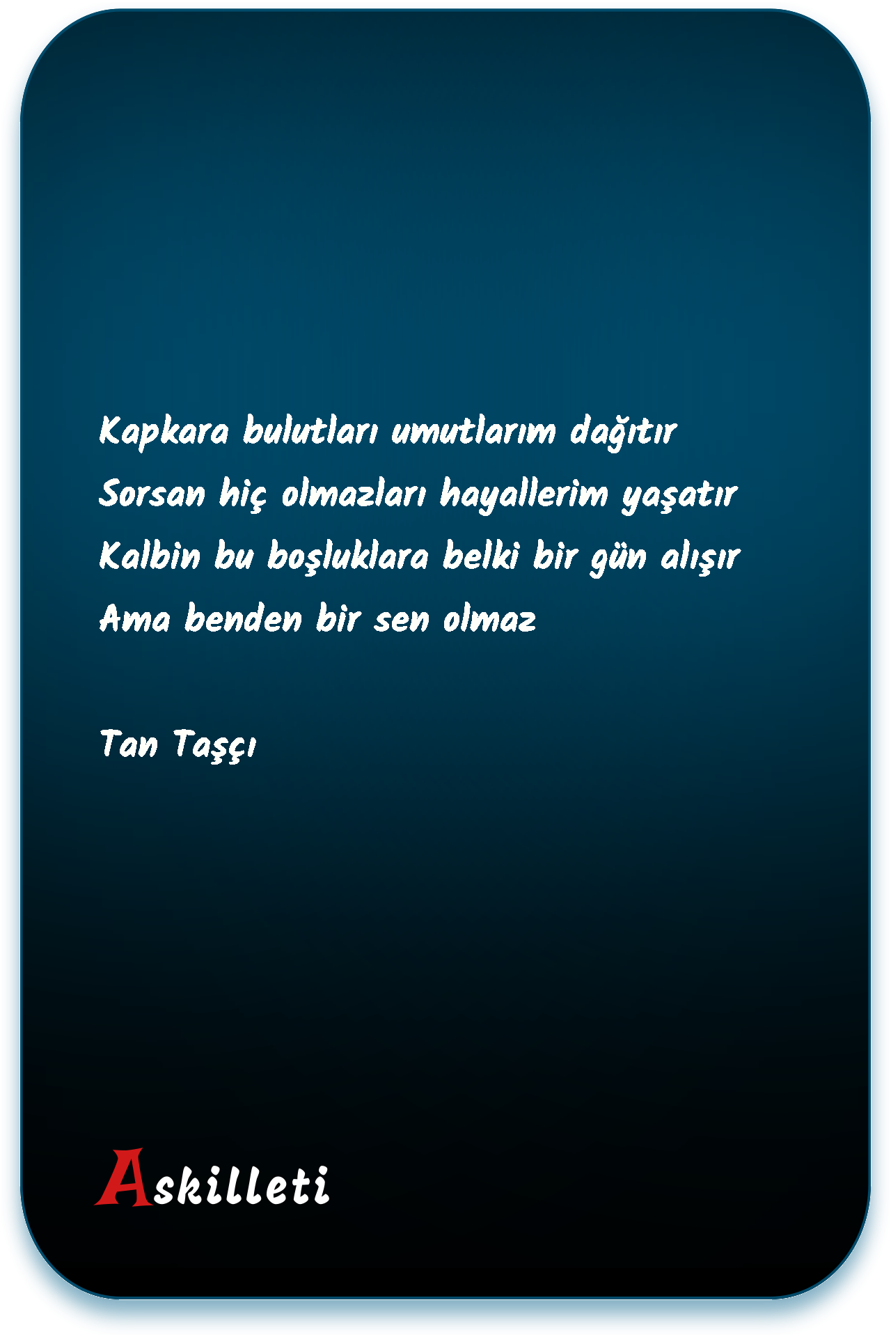 Kapkara bulutları umutlarım dağıtır Sorsan hiç olmazları hayallerim yaşatır Kalbin bu boşluklara belki bir gün alışır Ama benden bir sen olmaz | Tan Taşçı